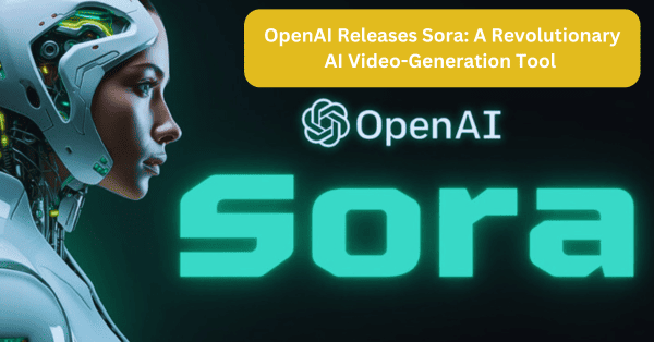 OpenAI Releases Sora: A Revolutionary AI Video-Generation Tool